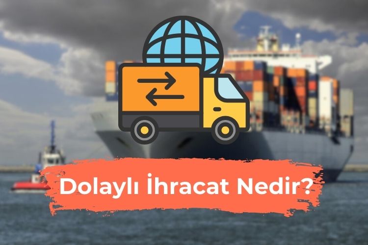 Dolaylı İhracat Nedir?