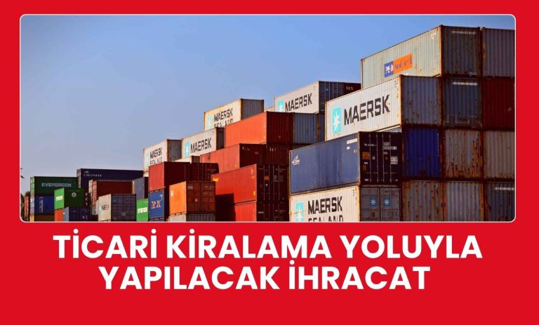 Ticari kiralama yoluyla yapılacak ihracat